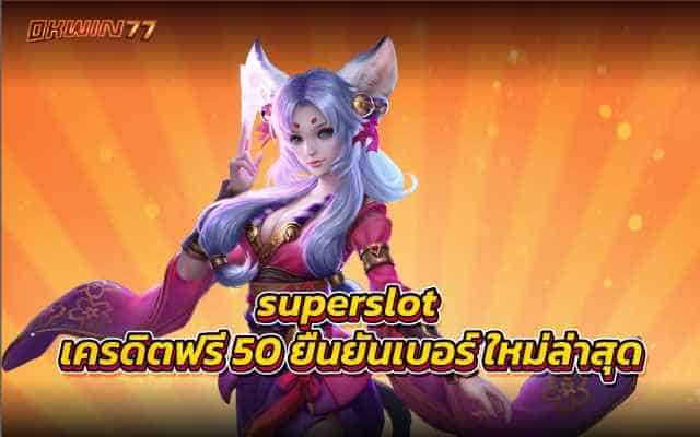 superslot เครดิตฟรี 50 ยืนยันเบอร์ใหม่ล่าสุด ครบวงจรที่สุด