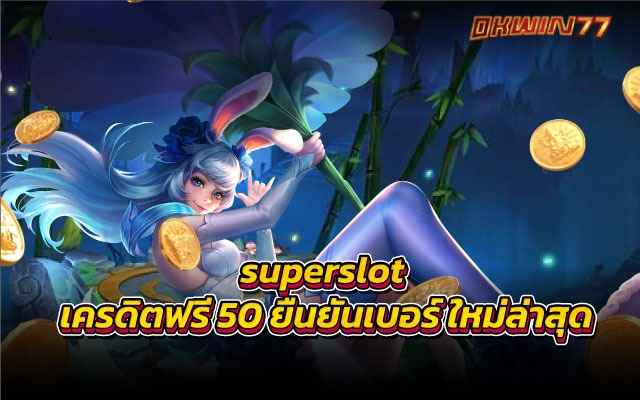 superslot เครดิตฟรี 50 ยืนยันเบอร์ใหม่ล่าสุด ครบวงจรที่สุด