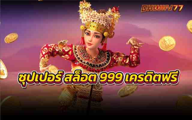 ซุปเปอร์ สล็อต 999 เครดิตฟรีเล่นเกมสล็อตผ่านเว็บตรงที่เดียว